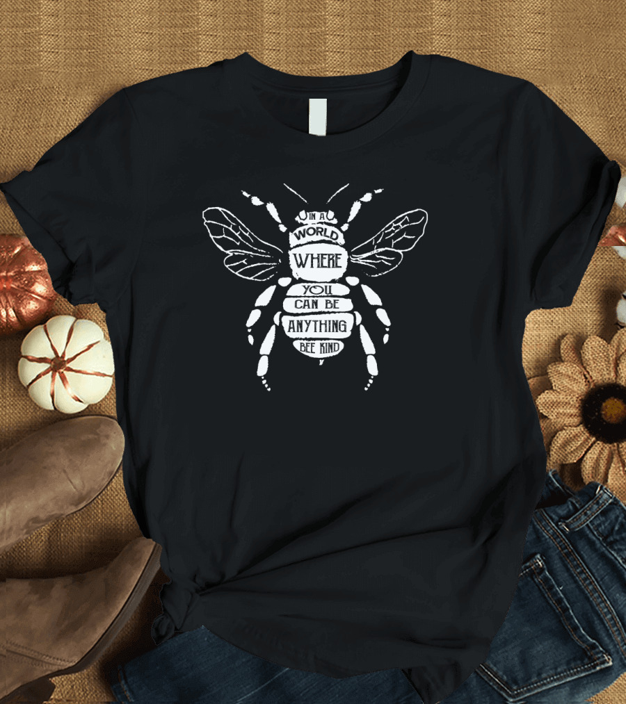 In A World Bee Kind Where You Can Be Anything T-Shirt
