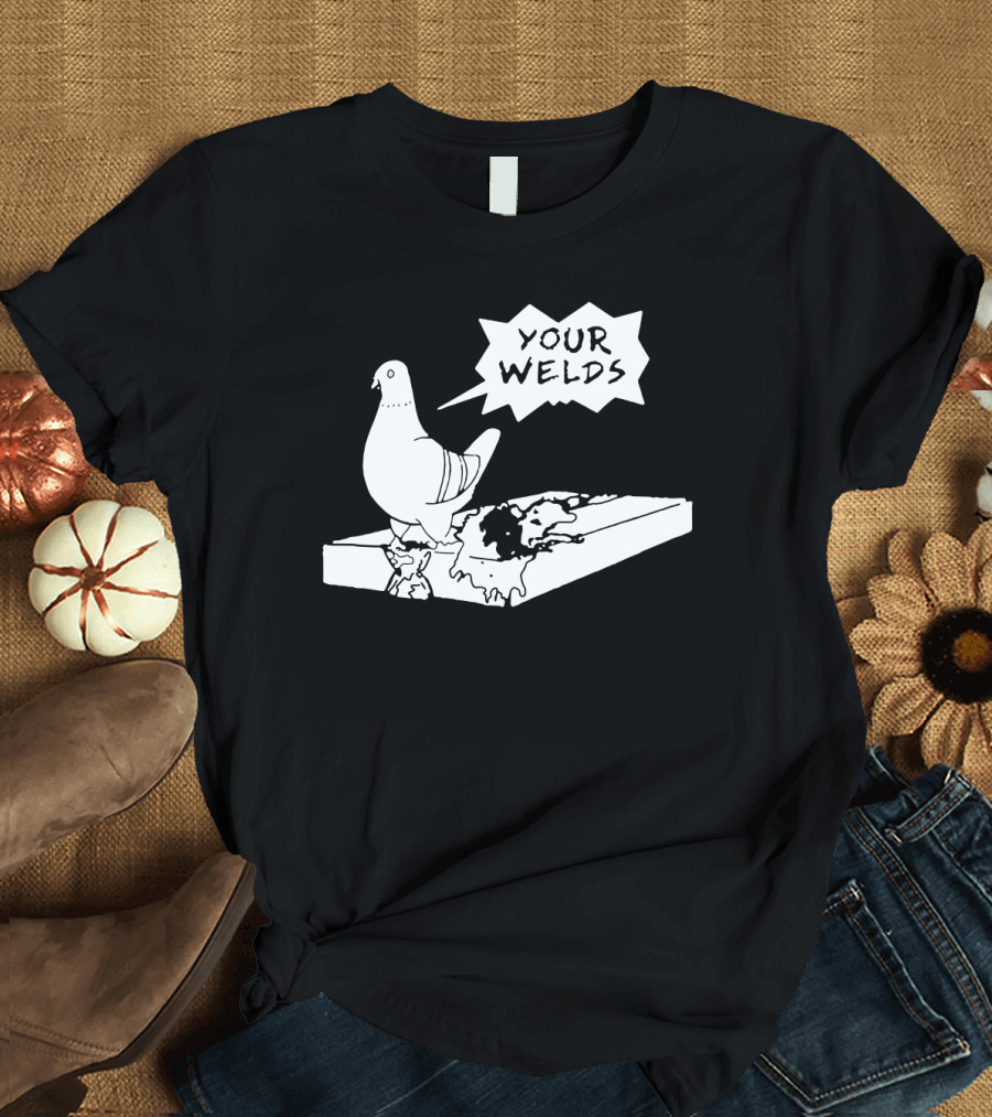 Your Welds Funny Welders Lovers Pigeon Humor T-Shirt