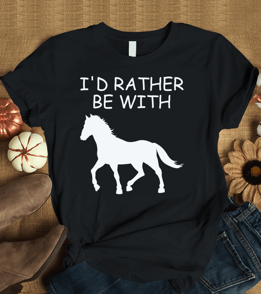 I'd Rather Be With Horse T-Shirt