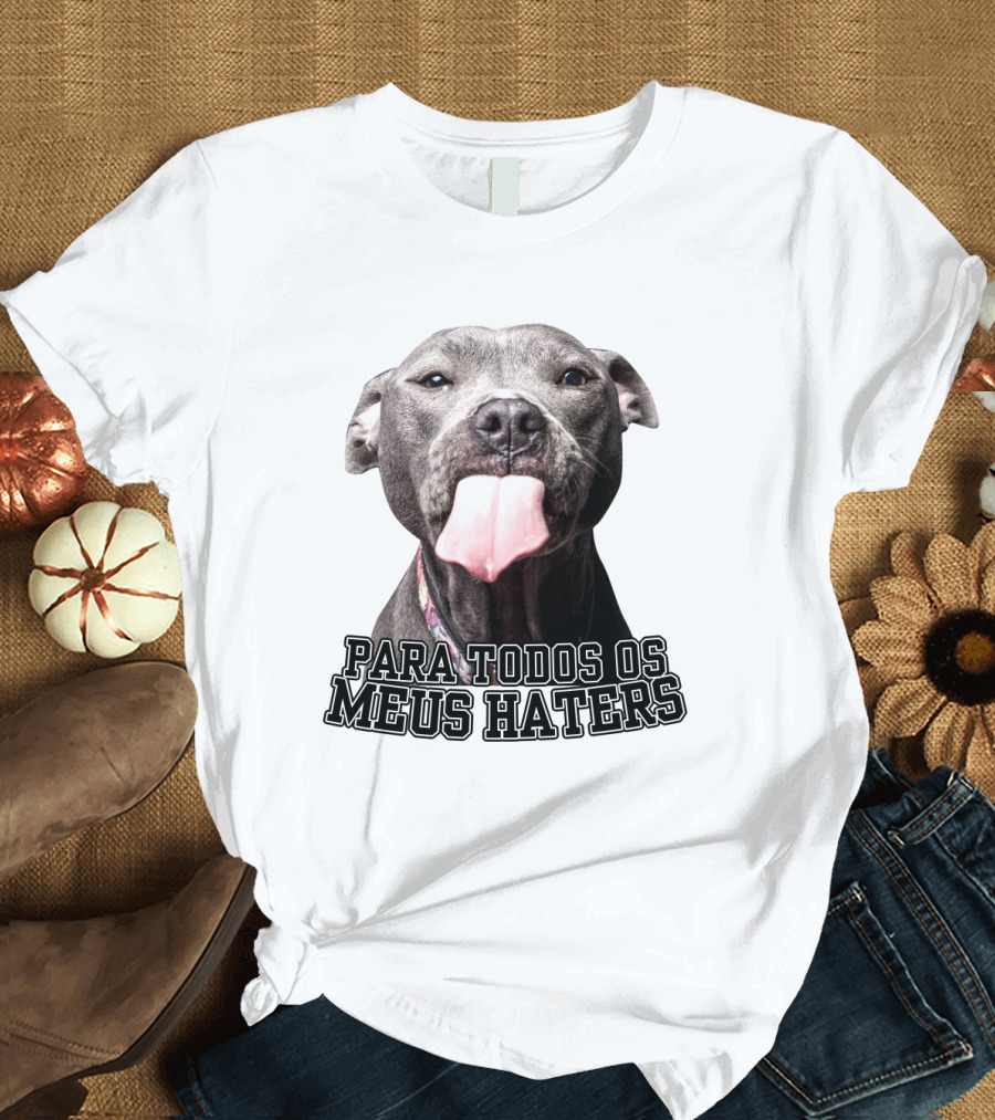Para Todos os Meus Haters Cachorro Com Língua Para Fora T-Shirt