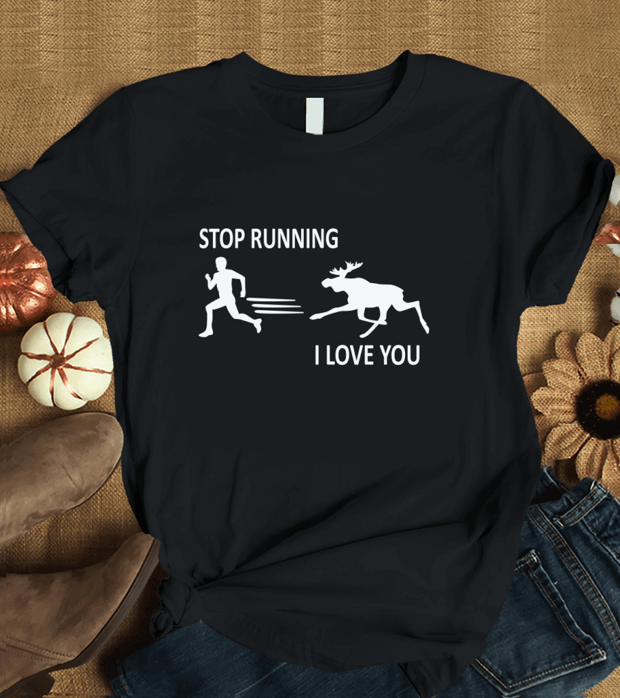 Stop Running I Love You Funny Moose Silhouette Chase T-Shirt
