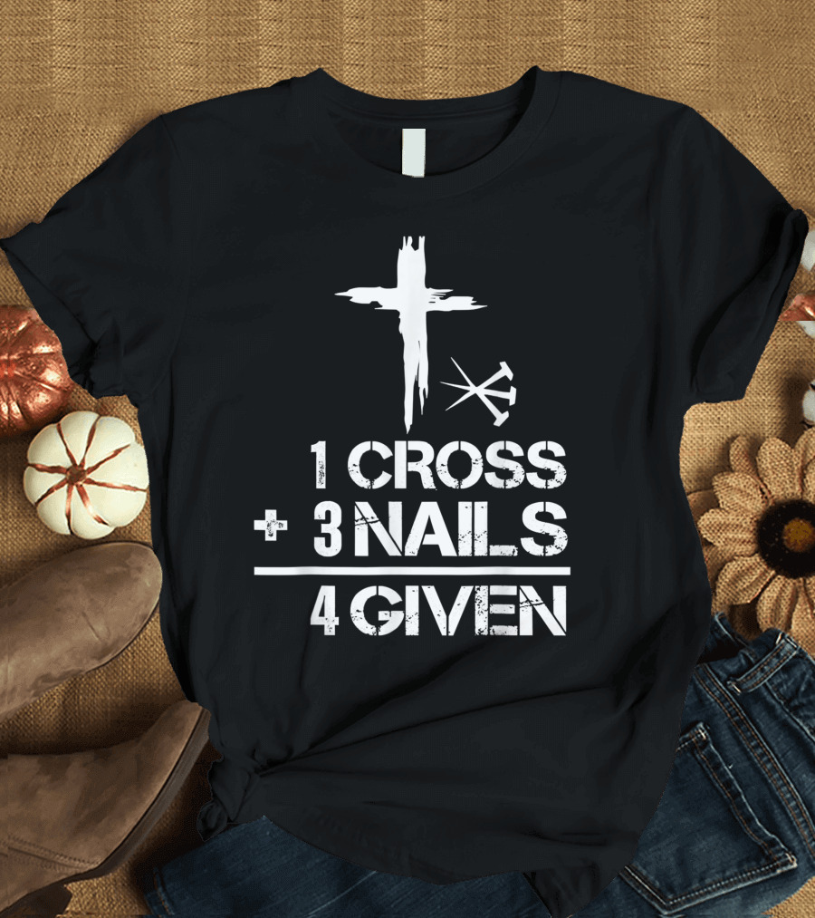 1 Cross Plus 3 Nails Equals Forgiven Christian Easter T-Shirt