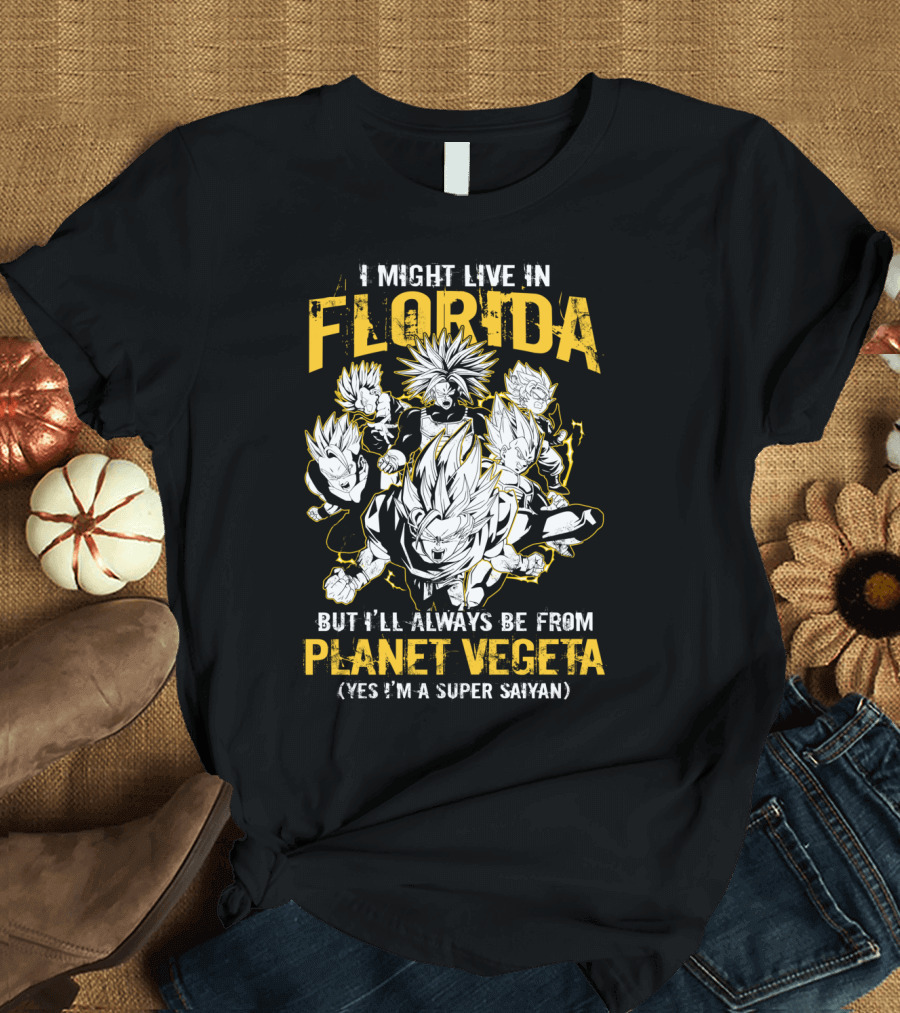 I Might Live in Florida But I'll Always Be From Planet Vegeta Yes I'm a Super Saiyan T-Shirt