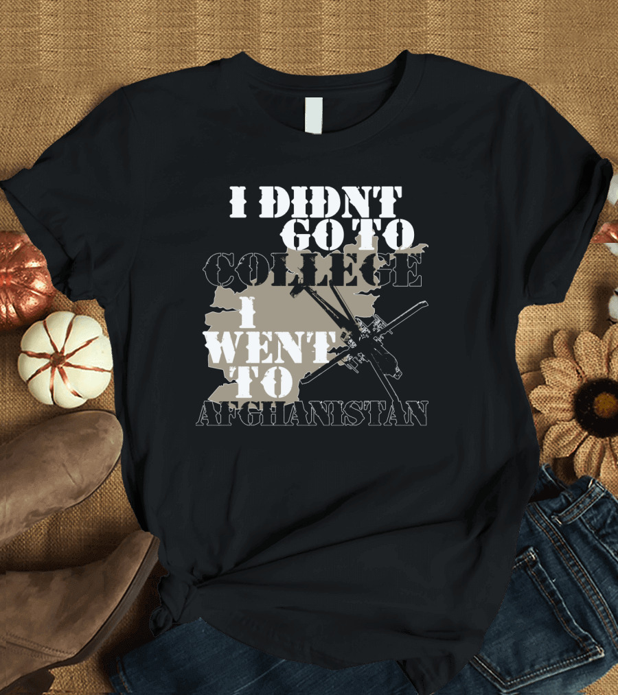 I Didn't Go to College I Went to Afghanistan Veteran Soldier American Military T-Shirt