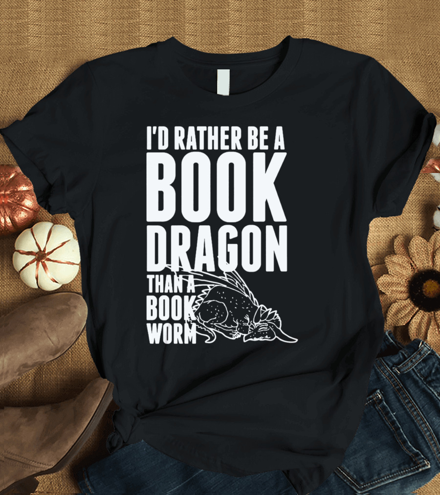 I'd Rather Be a Book Dragon Than a Book Worm T-Shirt