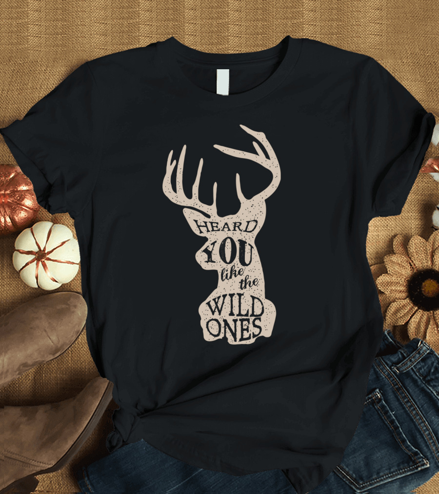 Hunter Heard You Like the Wild Ones Deer Antler T-Shirt