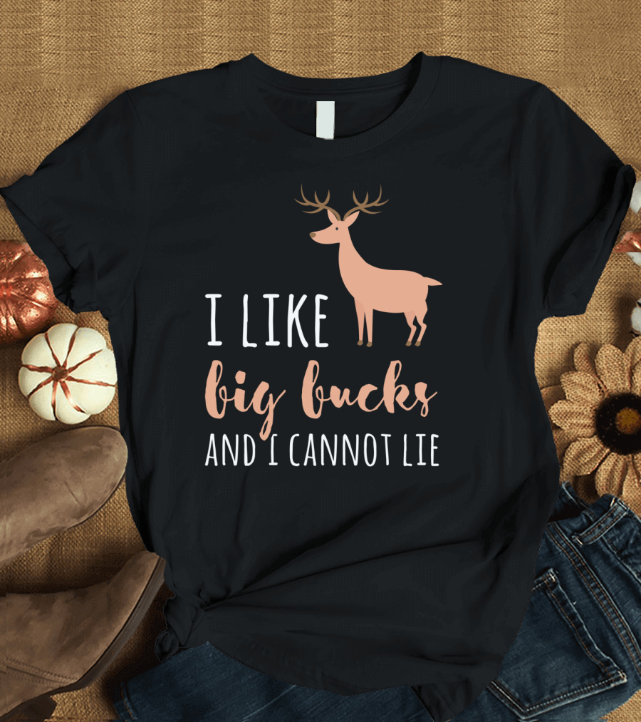 I Like Big Bucks and I Cannot Lie Hunting Hunter T-Shirt