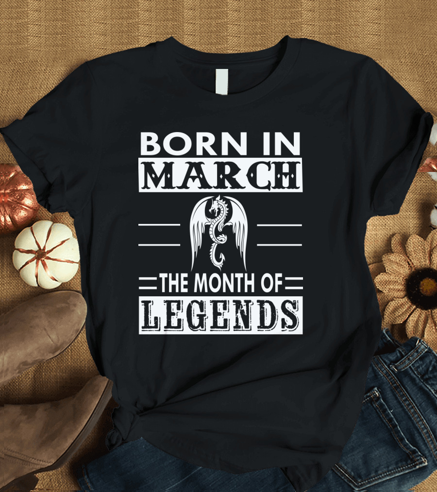 BORN IN MARCH THE MONTH OF LEGENDS T-Shirt