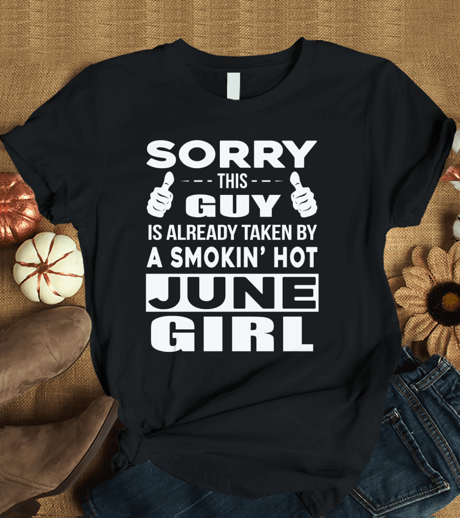 SORRY THIS GUY IS ALREADY TAKEN BY A SMOKIN' HOT JUNE GIRL T-Shirt