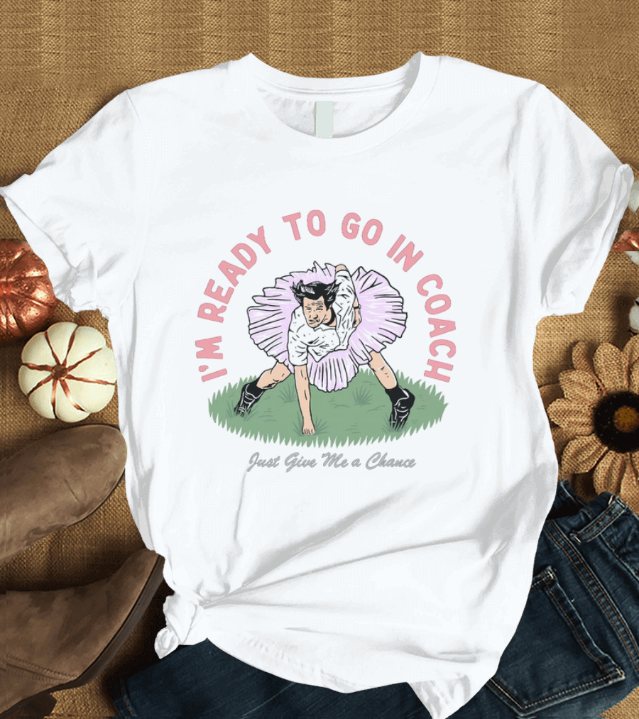 I'm Ready to Go in Coach Just Give Me a Chance Football Ballet Fusion T-Shirt