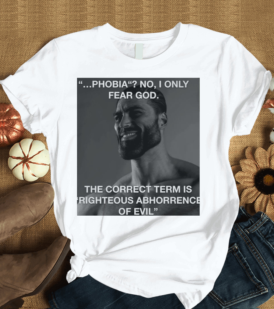 Phobia No I Only Fear God Righteous Abhorrence of Evil Meme Image T-Shirt