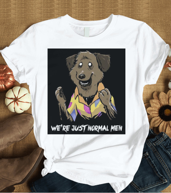 T-Shirt: We're Just Normal Men Dog in Colorful T-Shirt We're Just Normal Men Dog in Colorful T-Shirt
