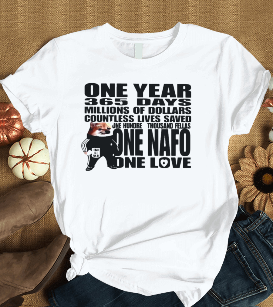 One Year 365 Days Millions of Dollars Countless Lives Saved One Hundred Thousand Fellas One NAFO One Love T-Shirt