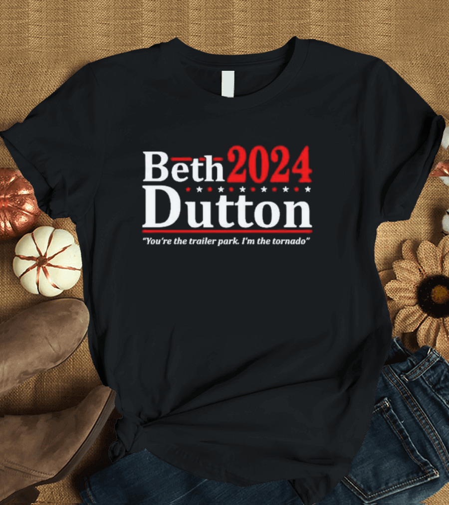Beth Dutton 2024 You're the Trailer Park I'm the Tornado T-Shirt