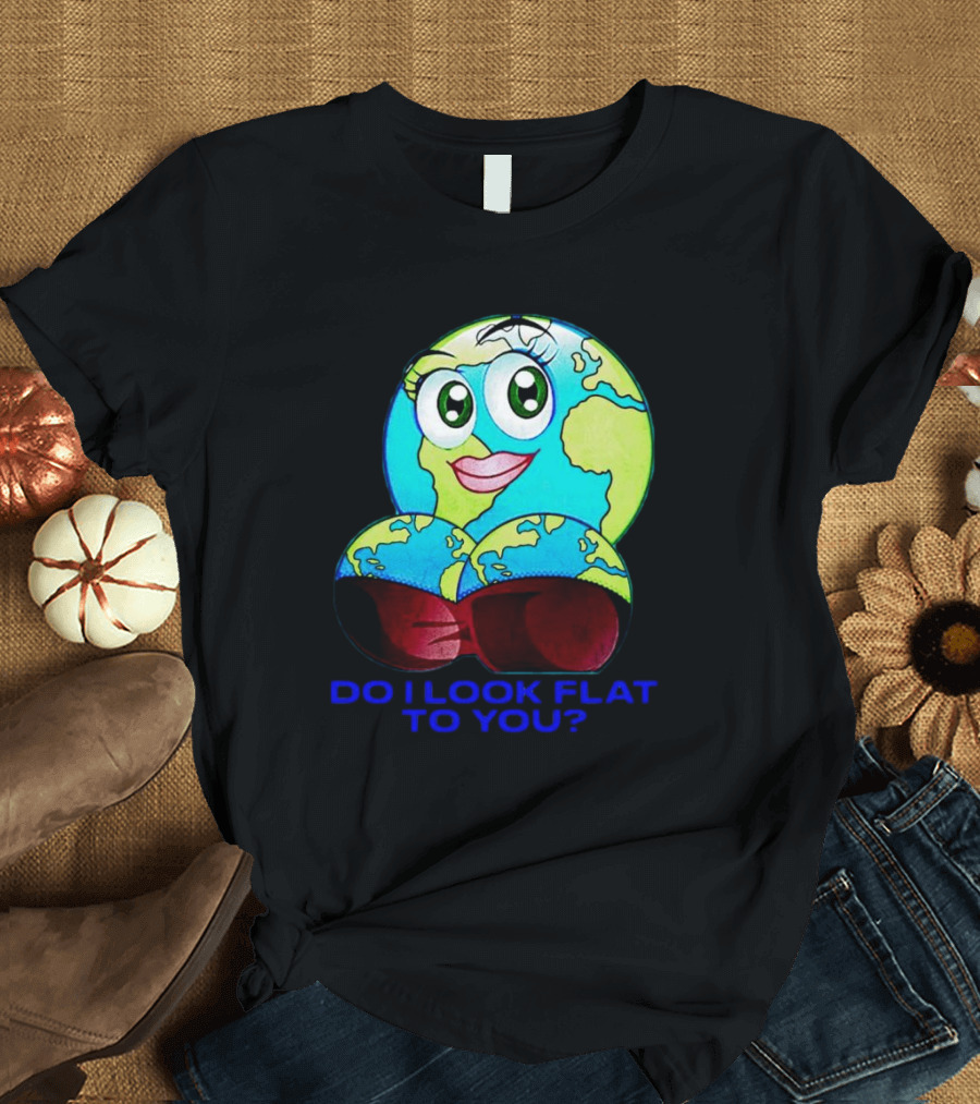 Do I Look Flat to You Earth Cartoon with Eyes and Lips T-Shirt