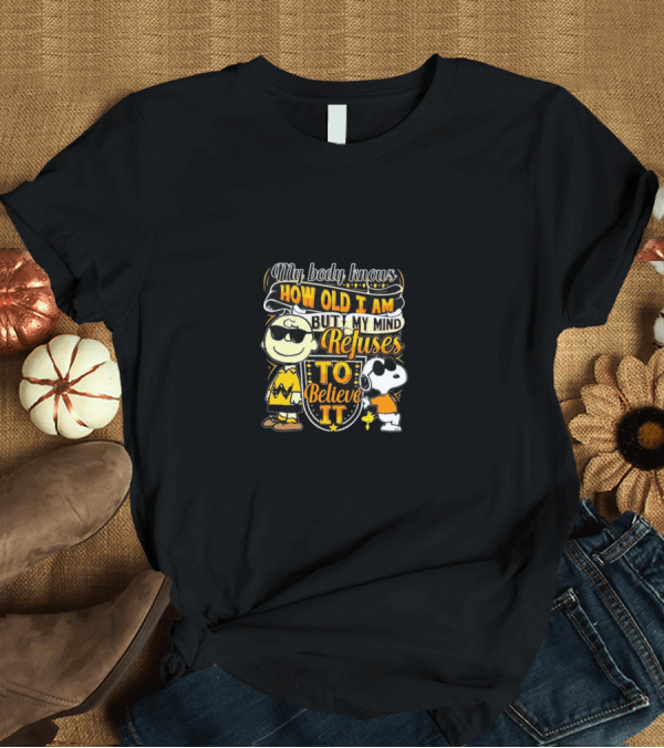 T-Shirt: My Body Knows How Old I Am But My Mind Refuses to Believe It Peanuts Characters T-Shirt My Body Knows How Old I Am But My Mind Refuses to Believe It Peanuts Characters T-Shirt