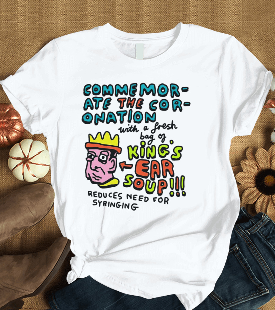 Commemorate the Coronation with a Fresh Bag of King's Ear Soup Reduces Need for Syringing T-Shirt