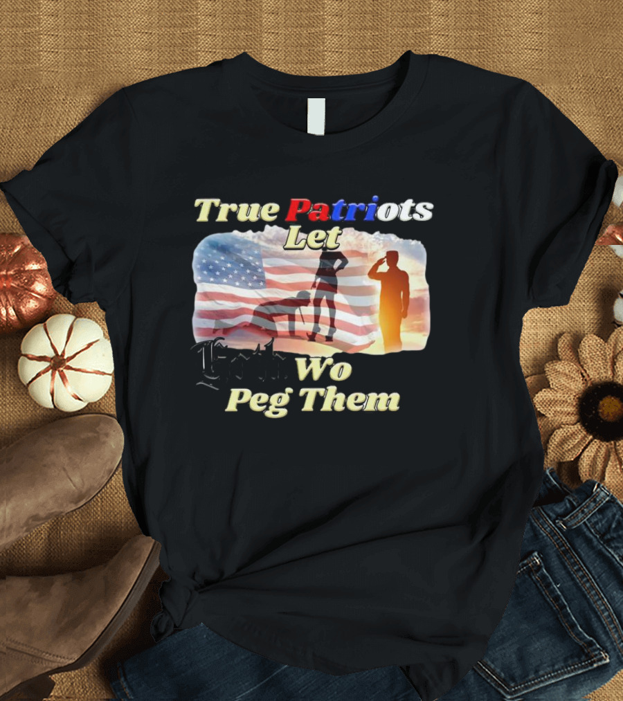 True Patriots Let Goth Wo Peg Them American Flag Soldier Salute T-Shirt