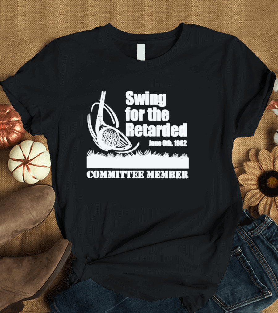 Swing for the Retarded Committee Member June 6th 1982 T-Shirt