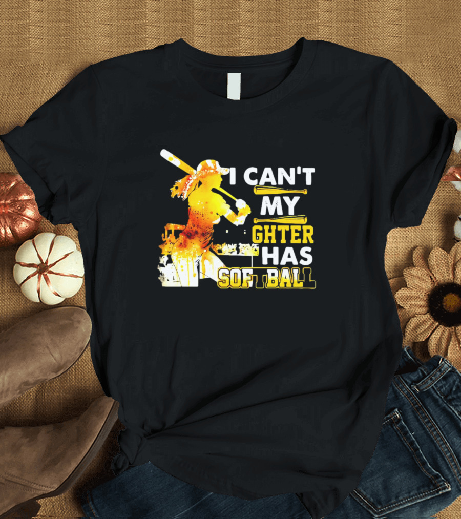 I Can’t My Daughter Has Softball Father’s Day Baseball Player Father's T-Shirt