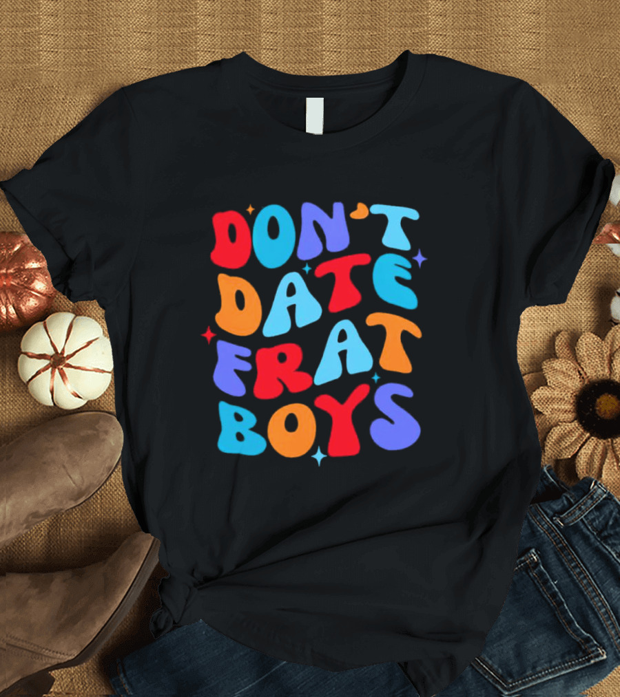 Don't Date Frat Boys Colorful Retro Font T-Shirt