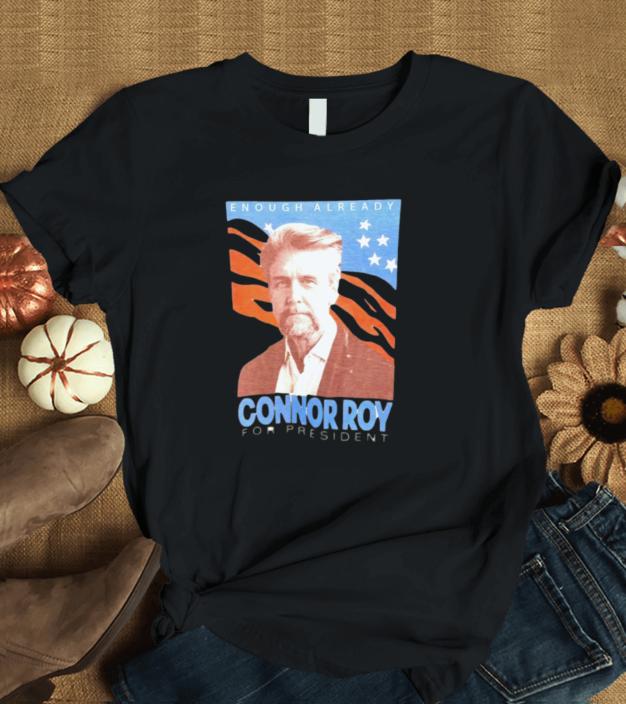 Enough Already Connor Roy for President T-Shirt