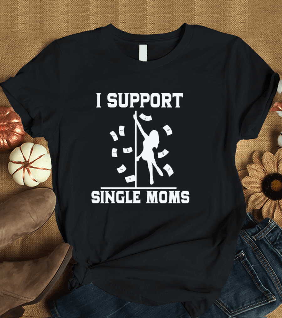 I Support Single Moms Pole Dance Silhouette With Dollar Bills T-Shirt