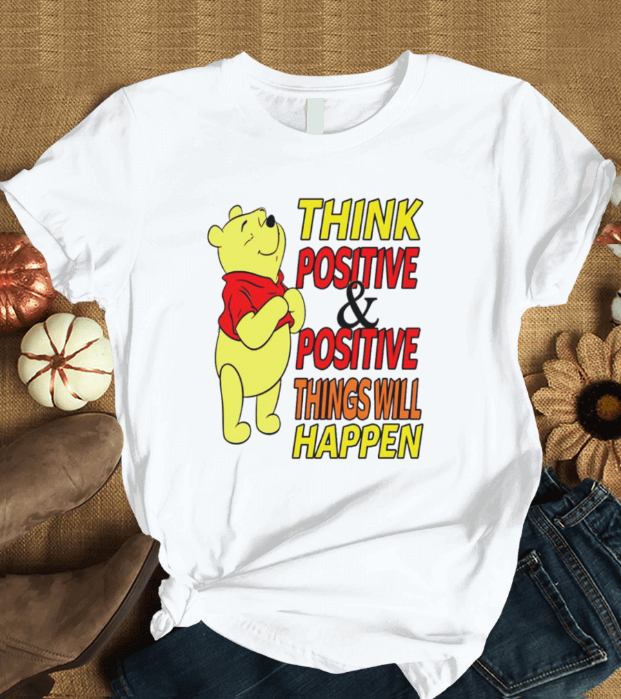 Think Positive and Positive Things Will Happen Winnie the Pooh T-Shirt