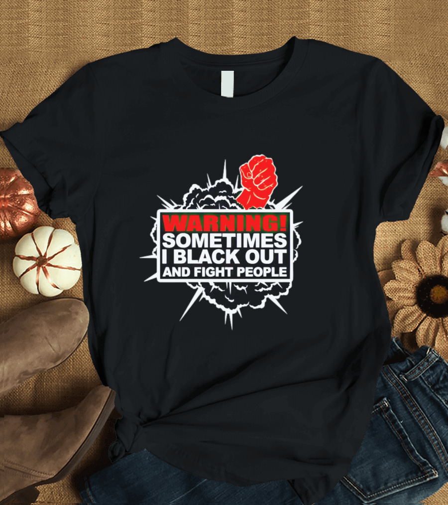 Warning Sometimes I Black Out and Fight People Red Fist Black Explosion T-Shirt