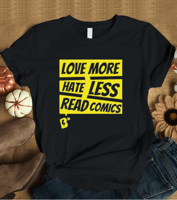 T-Shirt: Love More Hate Less Read Comics B² Yellow Black Lettering T-Shirt Love More Hate Less Read Comics B² Yellow Black Lettering T-Shirt