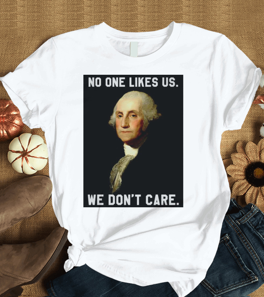 George Washington No One Likes Us We Don't Care T-Shirt