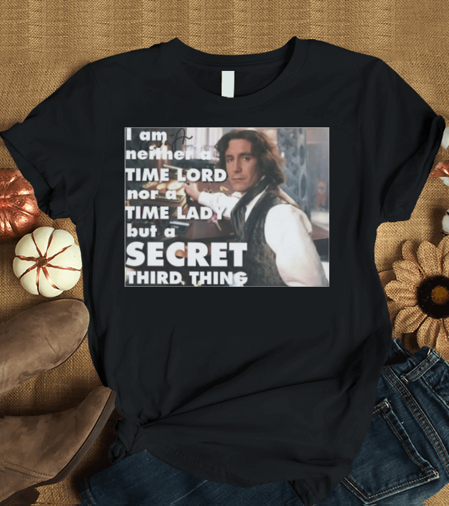 I am neither a TIME LORD nor a TIME LADY but a SECRET THIRD THING T-Shirt