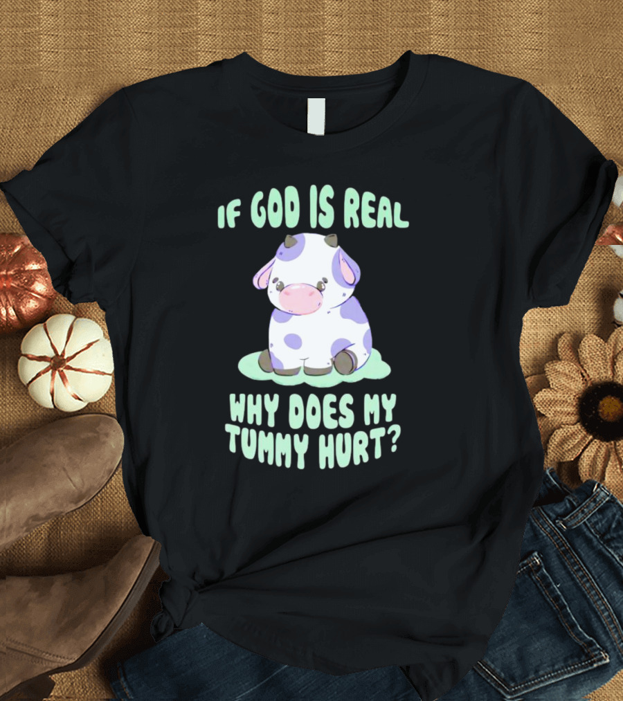 If God Is Real Why Does My Tummy Hurt Cow Cartoon Image T-Shirt