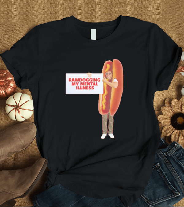 T-Shirt: Rawdogging My Mental Illness Hot Dog Costume Image T-Shirt Rawdogging My Mental Illness Hot Dog Costume Image T-Shirt