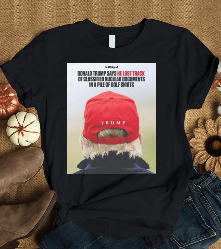 Donald Trump Lost Track of Classified Nuclear Documents in Golf T-Shirt