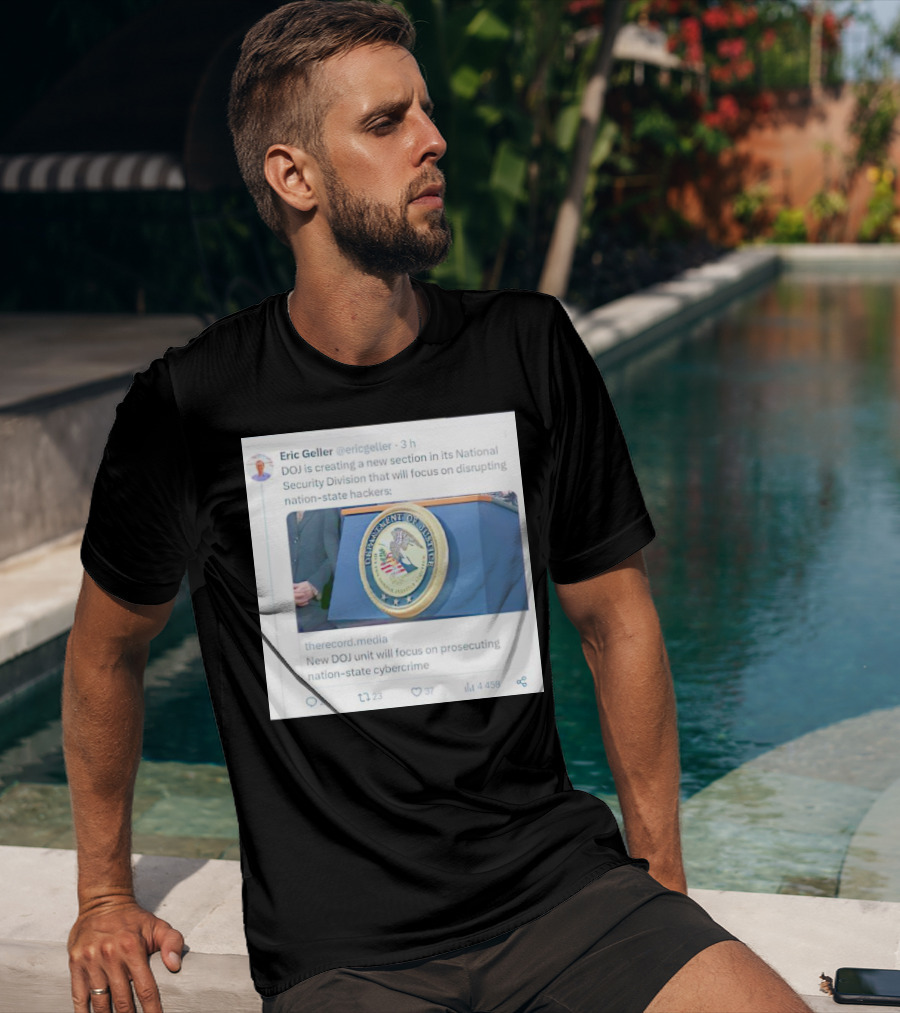 Eric Geller DOJ Creating National Security Section To Combat Nation-State Cybercrime T-Shirt