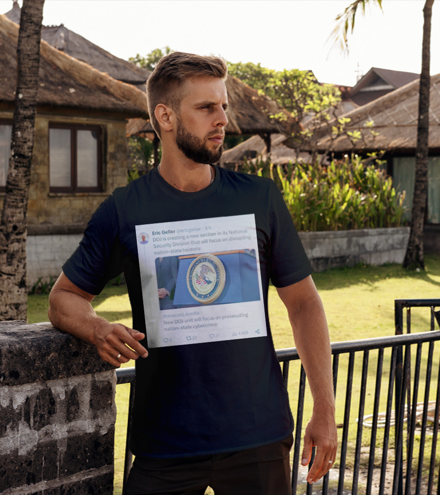Eric Geller DOJ Creating National Security Section To Combat Nation-State Cybercrime T-Shirt