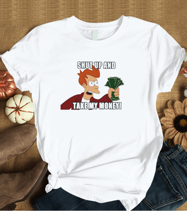T-Shirt: Shut Up And Take My Money Philip J. Fry T-Shirt Shut Up And Take My Money Philip J. Fry T-Shirt