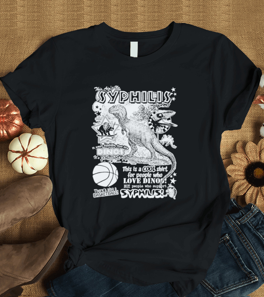 This Ain't No Syphilis It's a Dino Shirt for People Who Love Dinos Not Syphilis Featuring Basketball T-Shirt