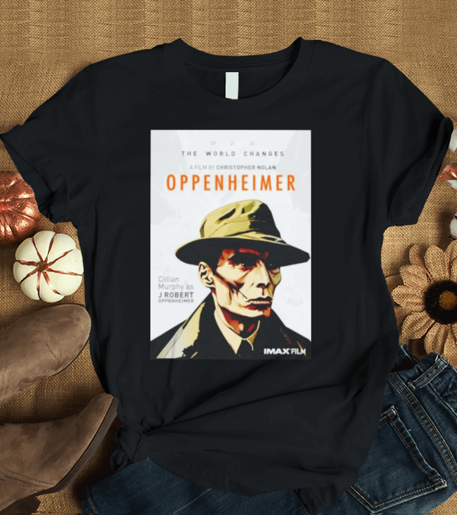 THE WORLD CHANGES A FILM BY CHRISTOPHER NOLAN OPPENHEIMER CILLIAN MURPHY AS J ROBERT OPPENHEIMER IMAX FILM T-Shirt
