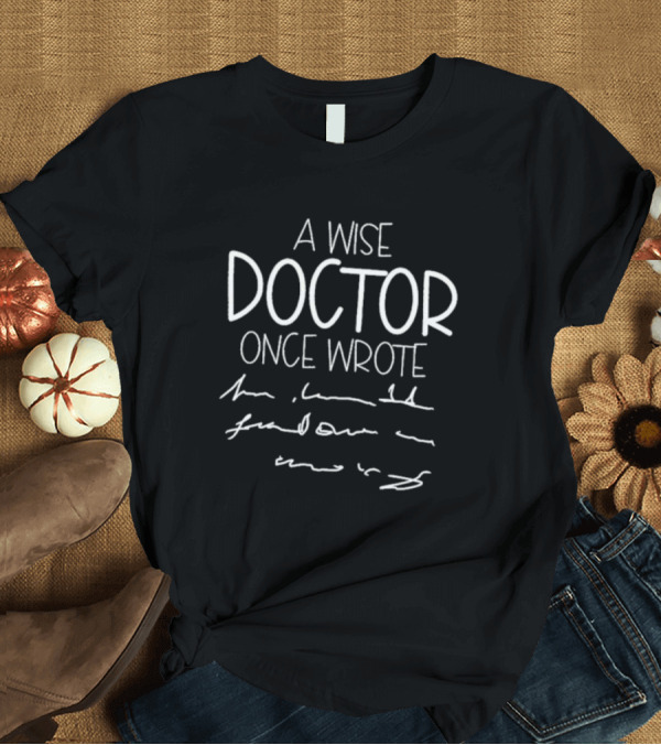 T-Shirt: A Wise Doctor Once Wrote Illegible Handwriting Humor T-Shirt A Wise Doctor Once Wrote Illegible Handwriting Humor T-Shirt