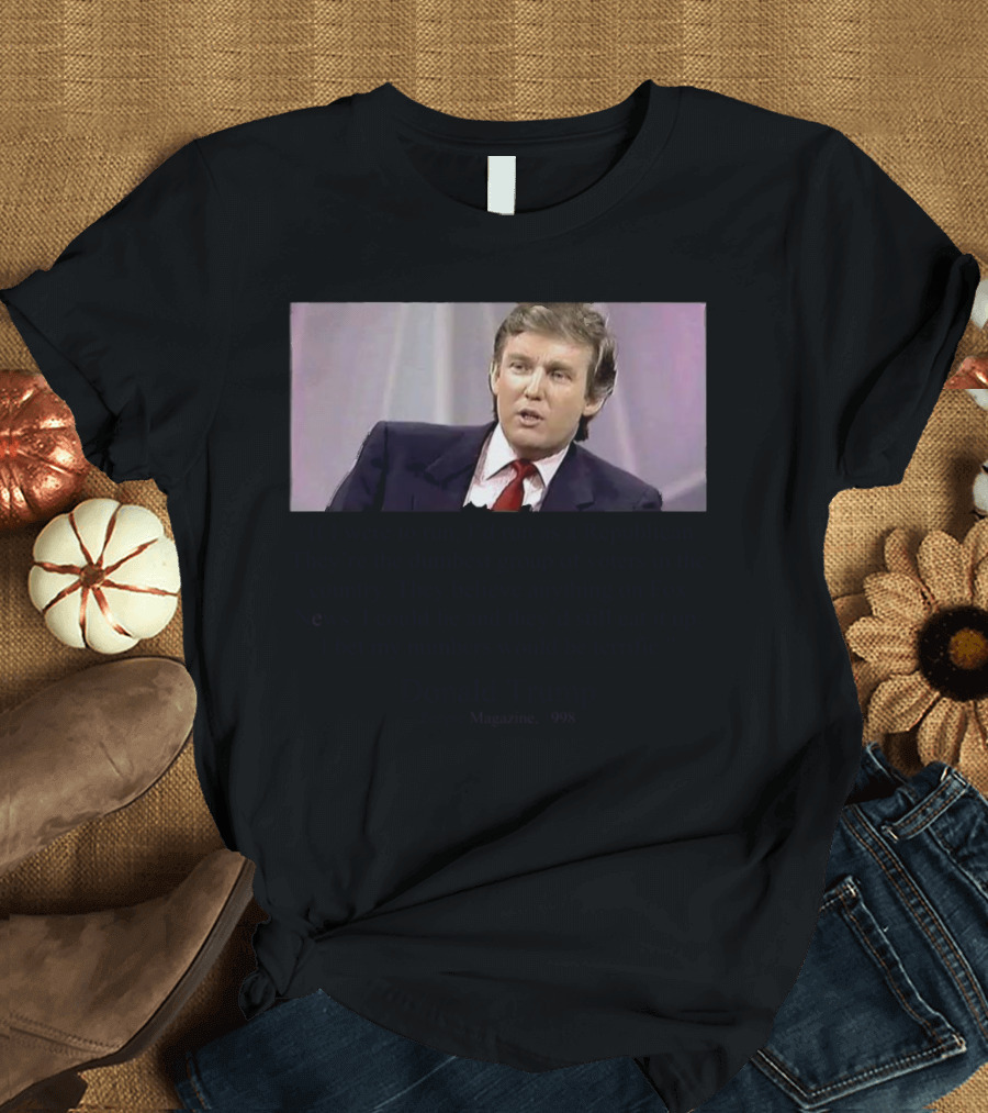 If I Were to Run I’d Run as a Republican Donald Trump Quote from People Magazine 1998 T-Shirt