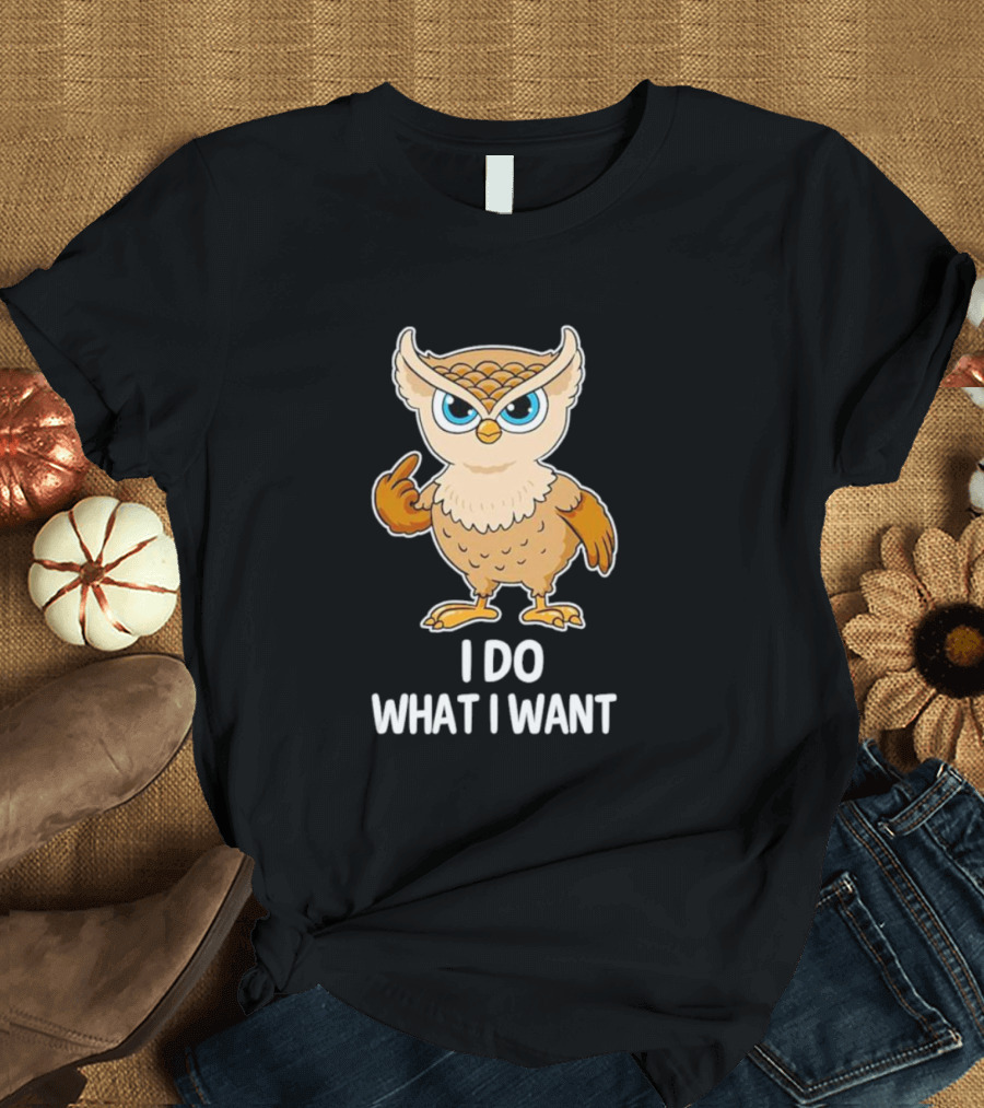 Owl I Do What I Want Sassy Attitude Bird T-Shirt