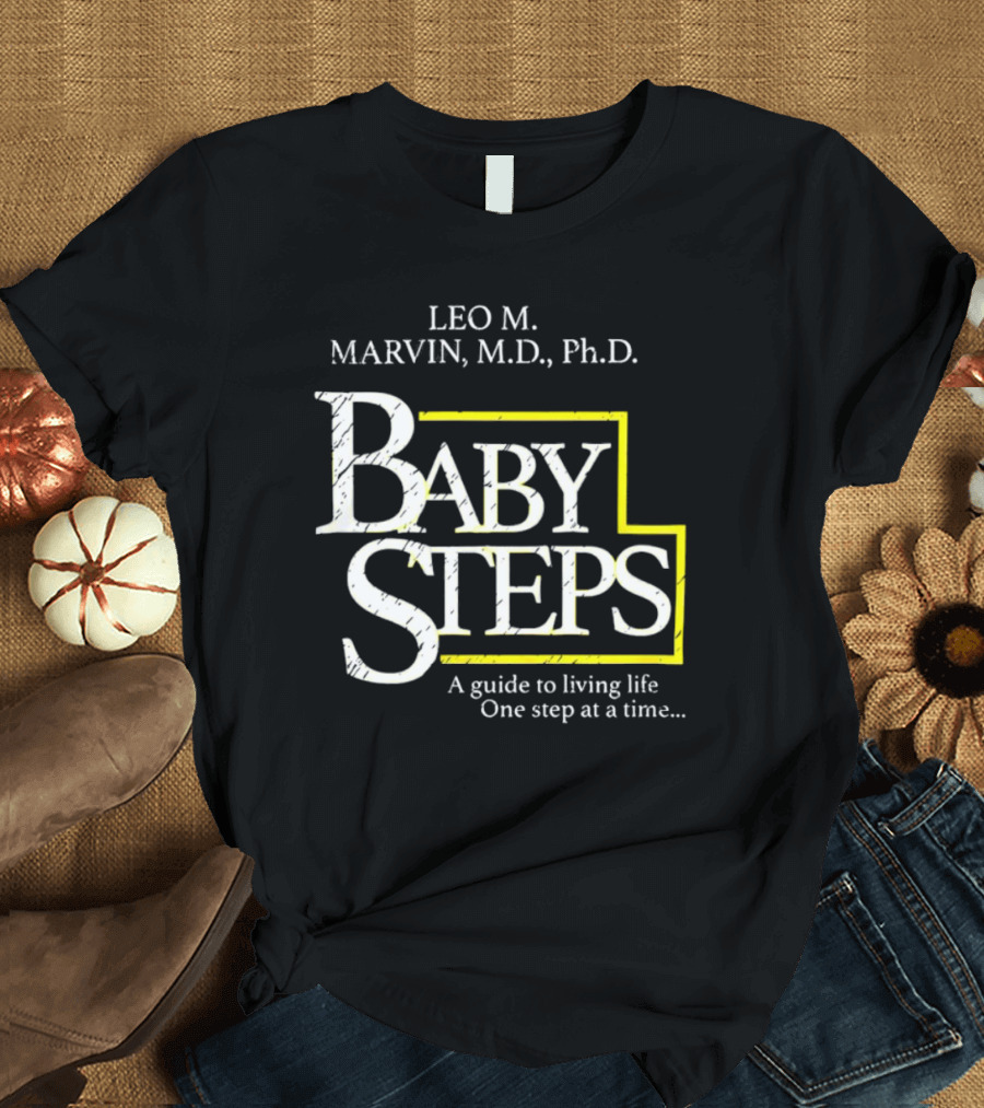 Leo M Marvin M.D. Ph.D. Baby Steps A Guide to Living Life One Step at a Time T-Shirt
