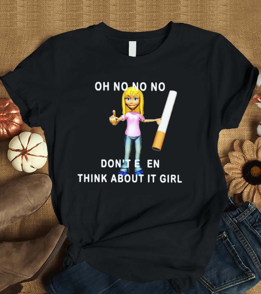 OH NO NO NO DON’T EVEN THINK ABOUT IT GIRL Cartoon Character Holding a Cigarette T-Shirt