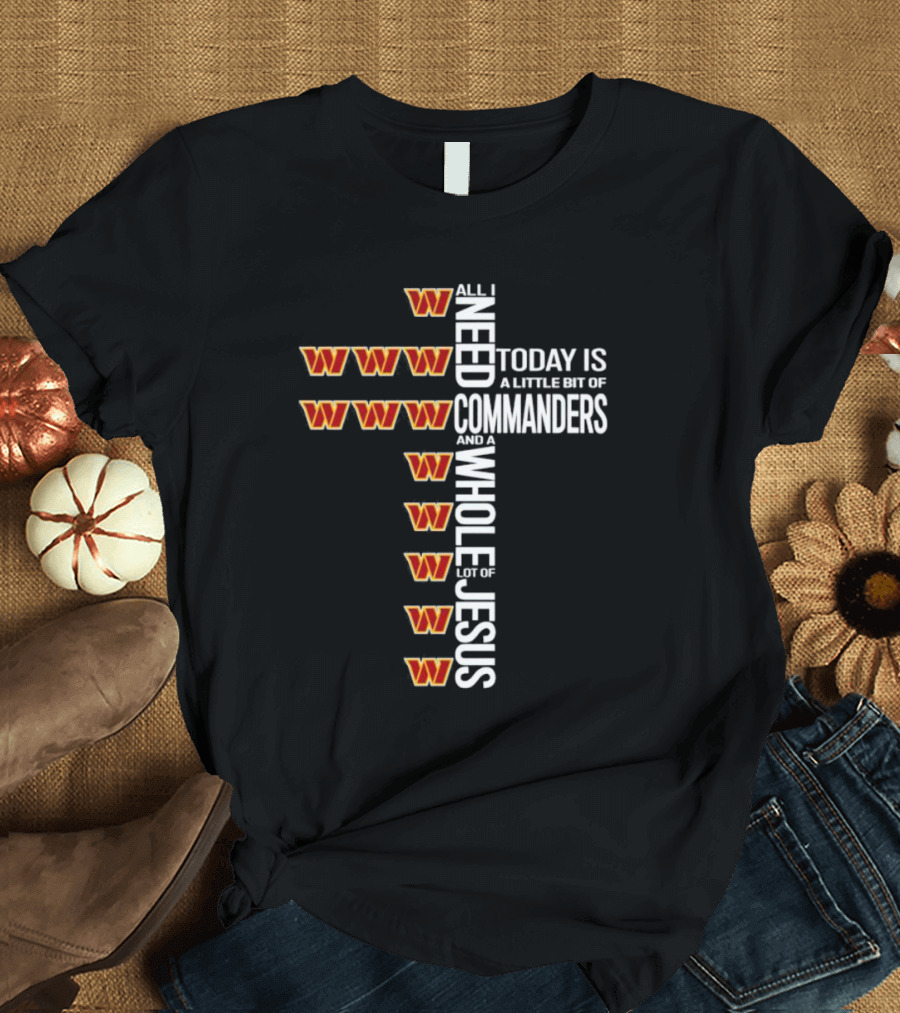 All I Need Today is a Little Bit of Washington Commanders and a Whole Lot of Jesus T-Shirt