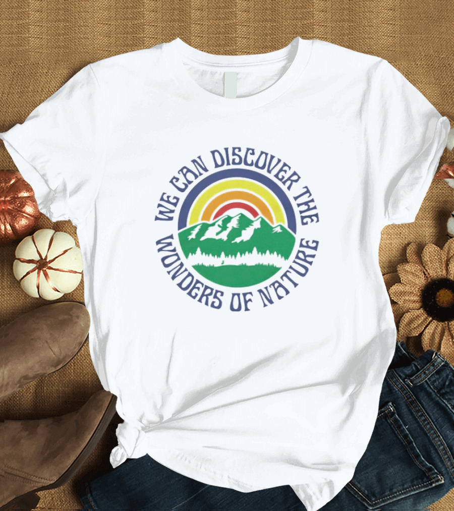 We Can Discover the Wonders of Nature Mountain and Rainbow T-Shirt