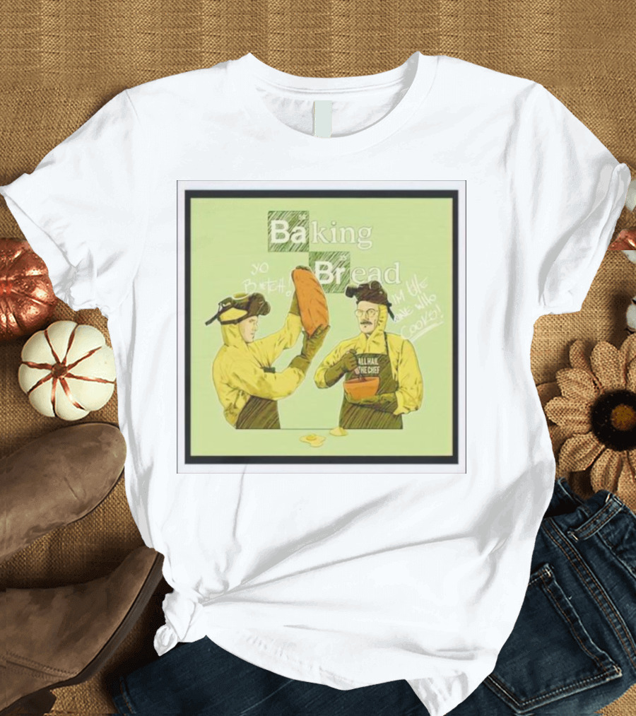Baking Bread Breaking Bad Yo Bread I Am The One Who Cooks T-Shirt