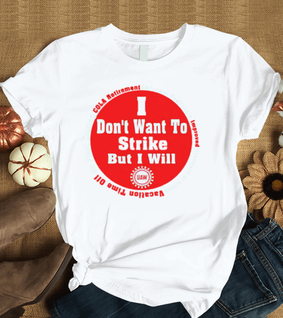I Don't Want to Strike But I Will UAW COLA Retirement Healthcare Vacation Time Off T-Shirt