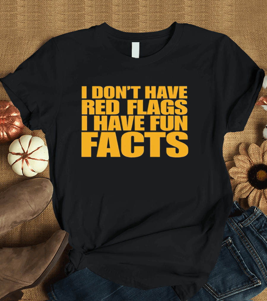 I Don't Have Red Flags I Have Fun Facts T-Shirt